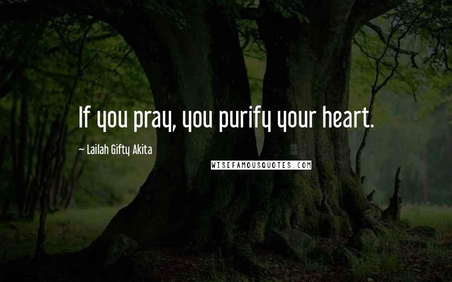 Lailah Gifty Akita Quotes: If you pray, you purify your heart.