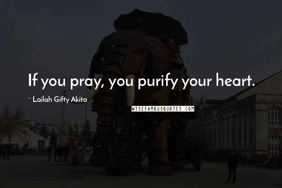 Lailah Gifty Akita Quotes: If you pray, you purify your heart.