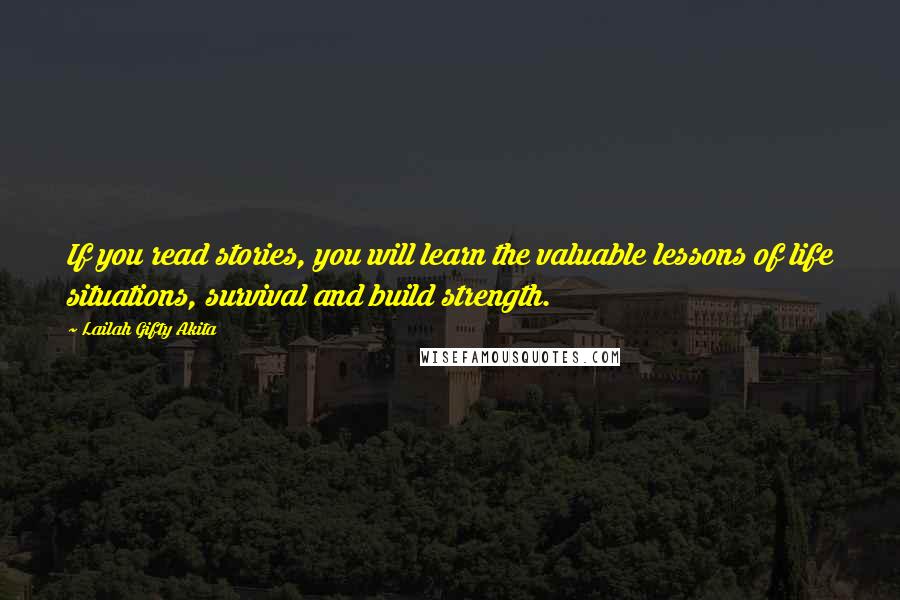 Lailah Gifty Akita Quotes: If you read stories, you will learn the valuable lessons of life situations, survival and build strength.