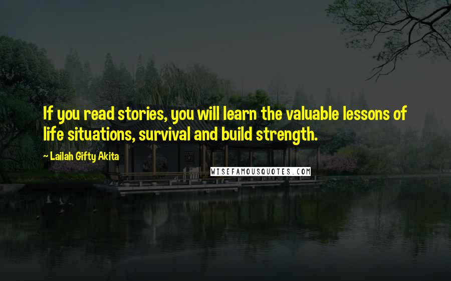Lailah Gifty Akita Quotes: If you read stories, you will learn the valuable lessons of life situations, survival and build strength.