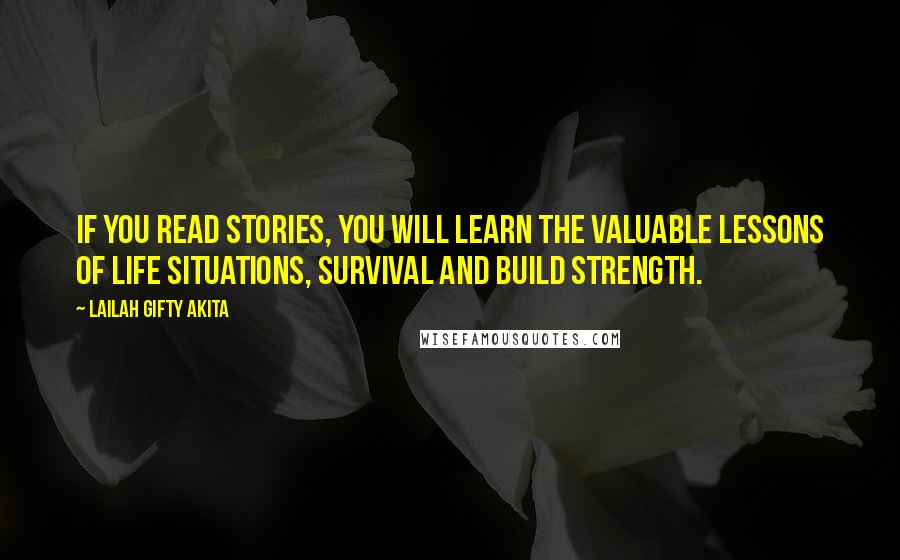 Lailah Gifty Akita Quotes: If you read stories, you will learn the valuable lessons of life situations, survival and build strength.