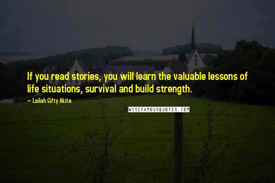 Lailah Gifty Akita Quotes: If you read stories, you will learn the valuable lessons of life situations, survival and build strength.