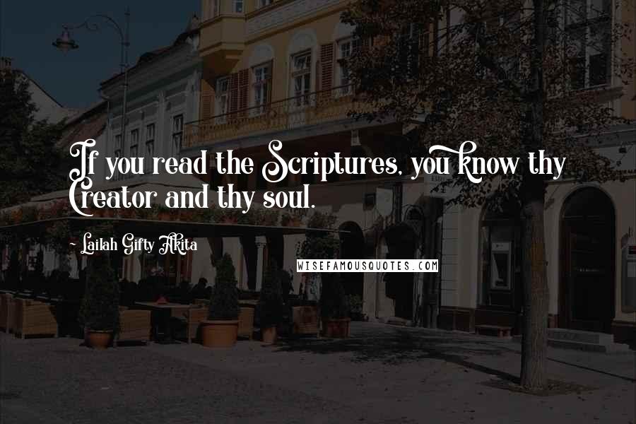 Lailah Gifty Akita Quotes: If you read the Scriptures, you know thy Creator and thy soul.