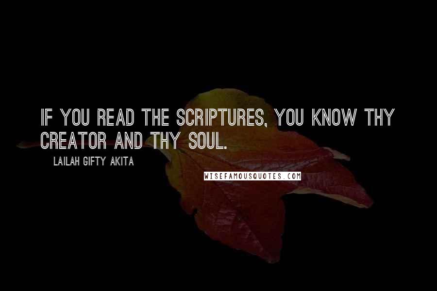 Lailah Gifty Akita Quotes: If you read the Scriptures, you know thy Creator and thy soul.