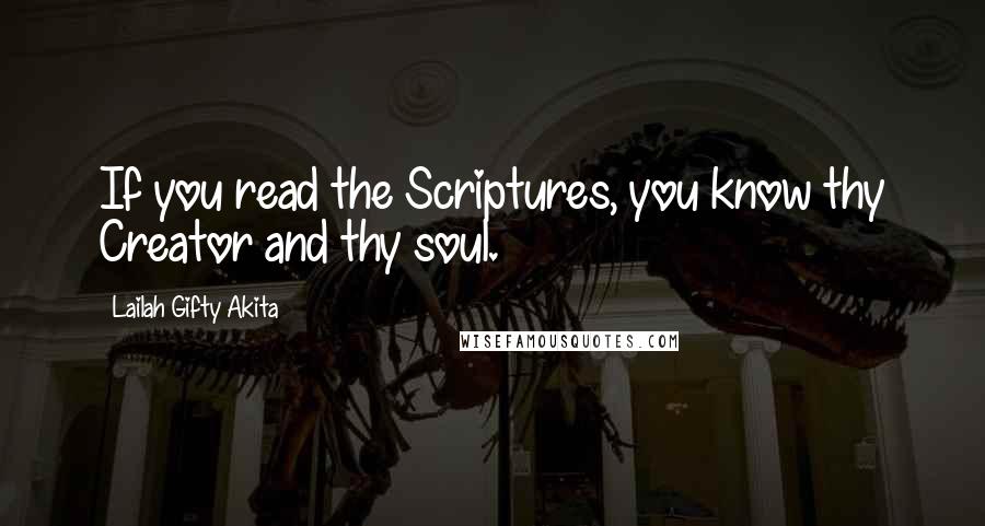 Lailah Gifty Akita Quotes: If you read the Scriptures, you know thy Creator and thy soul.