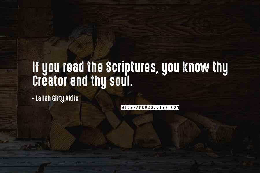 Lailah Gifty Akita Quotes: If you read the Scriptures, you know thy Creator and thy soul.