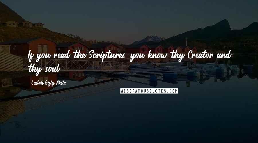 Lailah Gifty Akita Quotes: If you read the Scriptures, you know thy Creator and thy soul.