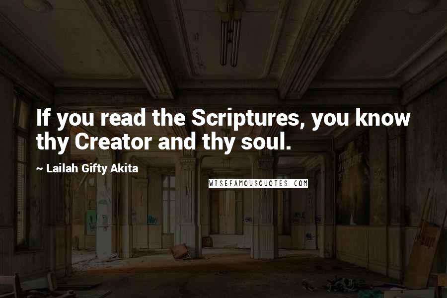 Lailah Gifty Akita Quotes: If you read the Scriptures, you know thy Creator and thy soul.