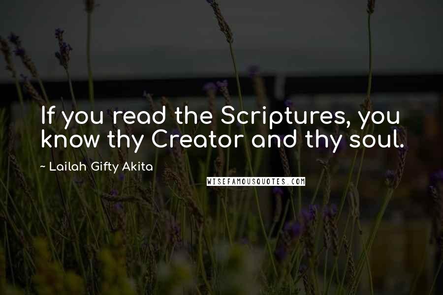 Lailah Gifty Akita Quotes: If you read the Scriptures, you know thy Creator and thy soul.