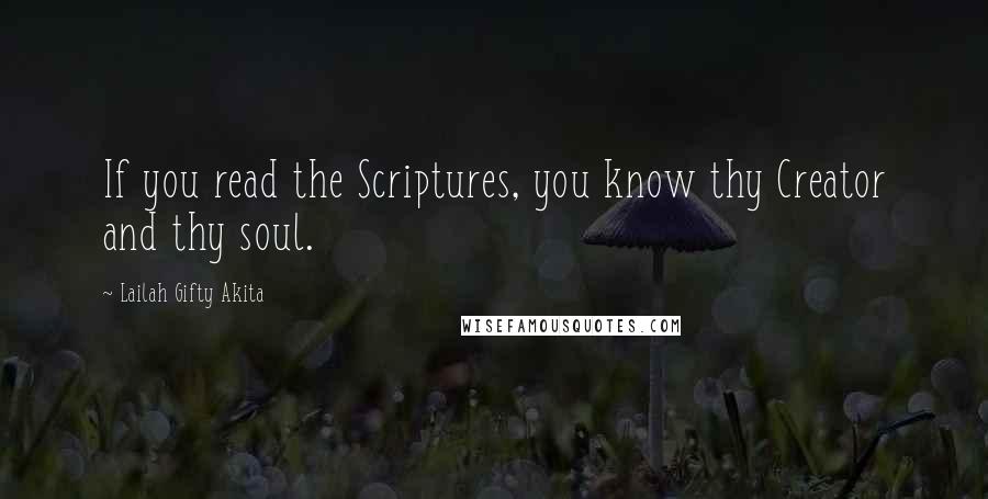 Lailah Gifty Akita Quotes: If you read the Scriptures, you know thy Creator and thy soul.