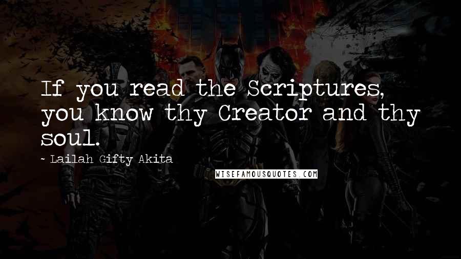 Lailah Gifty Akita Quotes: If you read the Scriptures, you know thy Creator and thy soul.