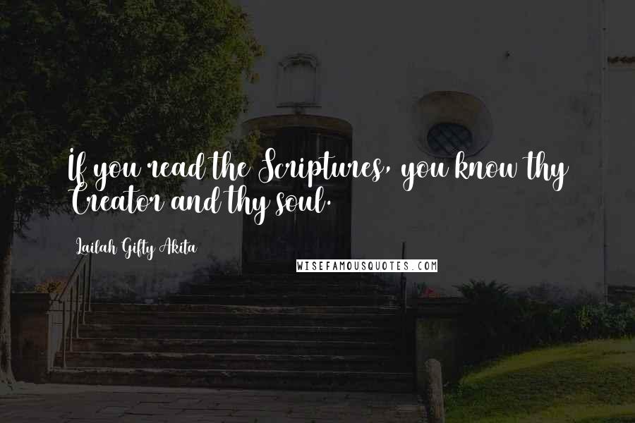 Lailah Gifty Akita Quotes: If you read the Scriptures, you know thy Creator and thy soul.