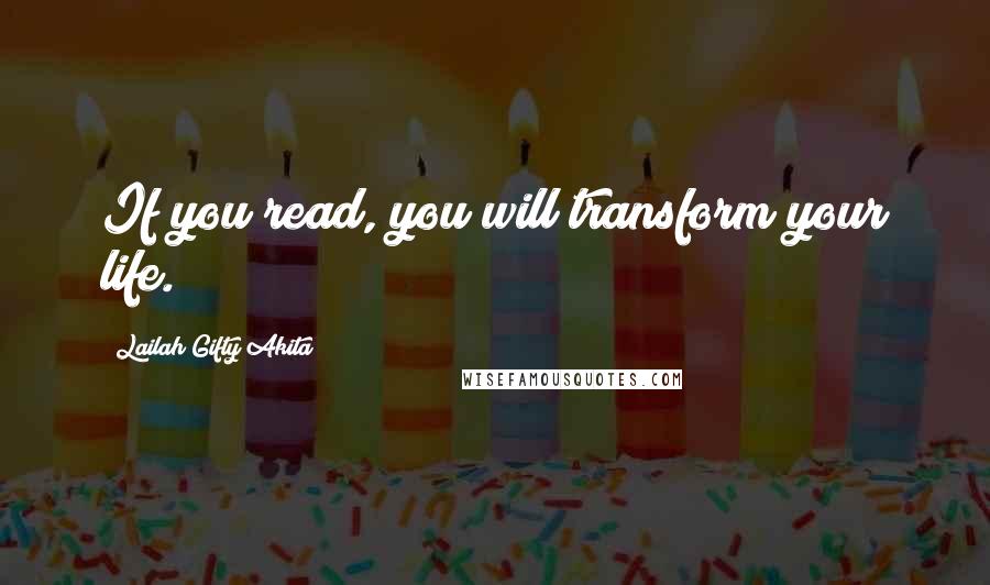 Lailah Gifty Akita Quotes: If you read, you will transform your life.