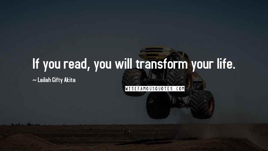 Lailah Gifty Akita Quotes: If you read, you will transform your life.