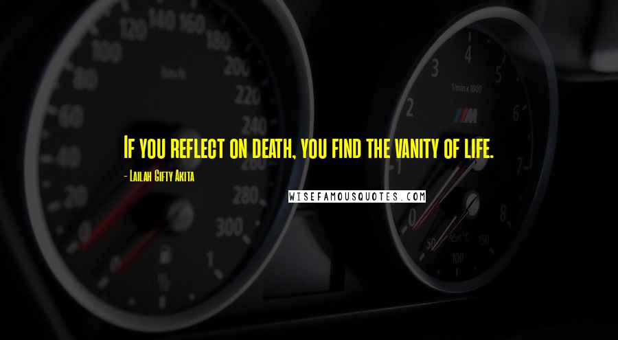 Lailah Gifty Akita Quotes: If you reflect on death, you find the vanity of life.