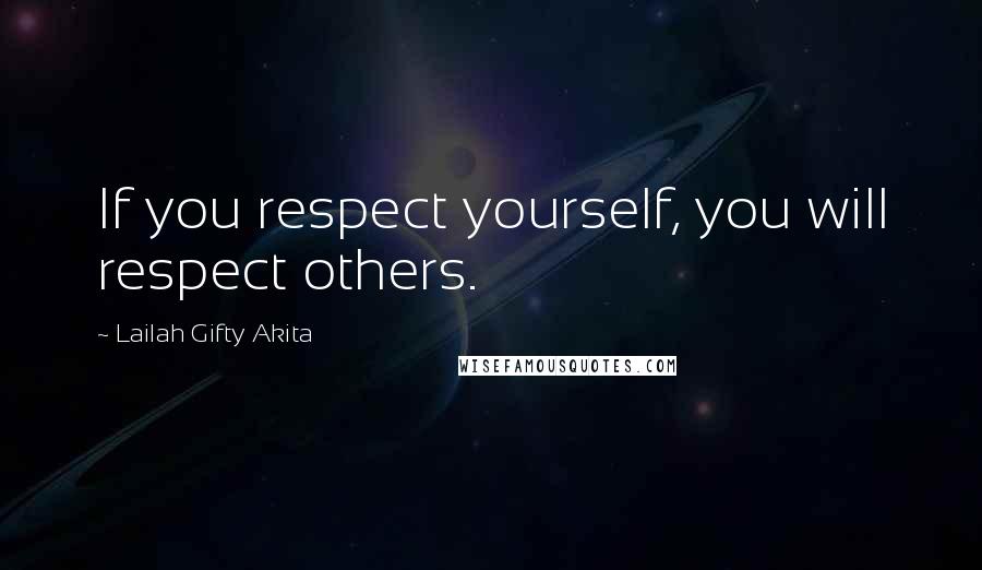 Lailah Gifty Akita Quotes: If you respect yourself, you will respect others.