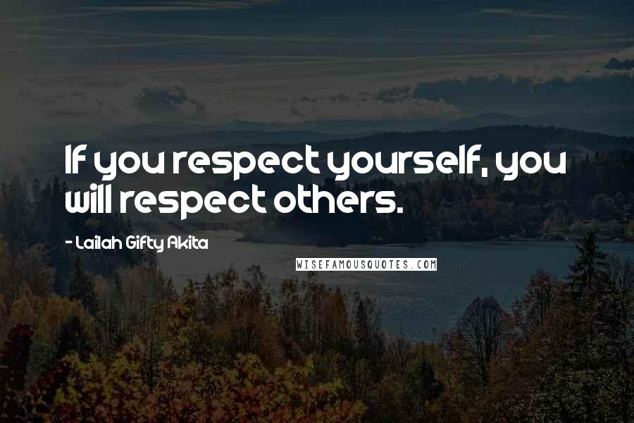 Lailah Gifty Akita Quotes: If you respect yourself, you will respect others.