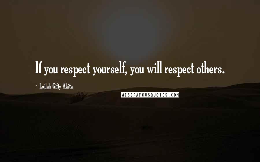 Lailah Gifty Akita Quotes: If you respect yourself, you will respect others.