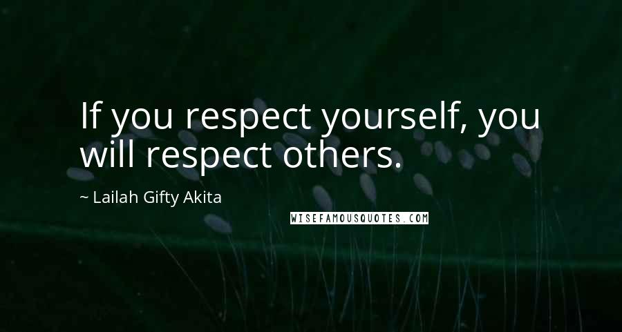 Lailah Gifty Akita Quotes: If you respect yourself, you will respect others.