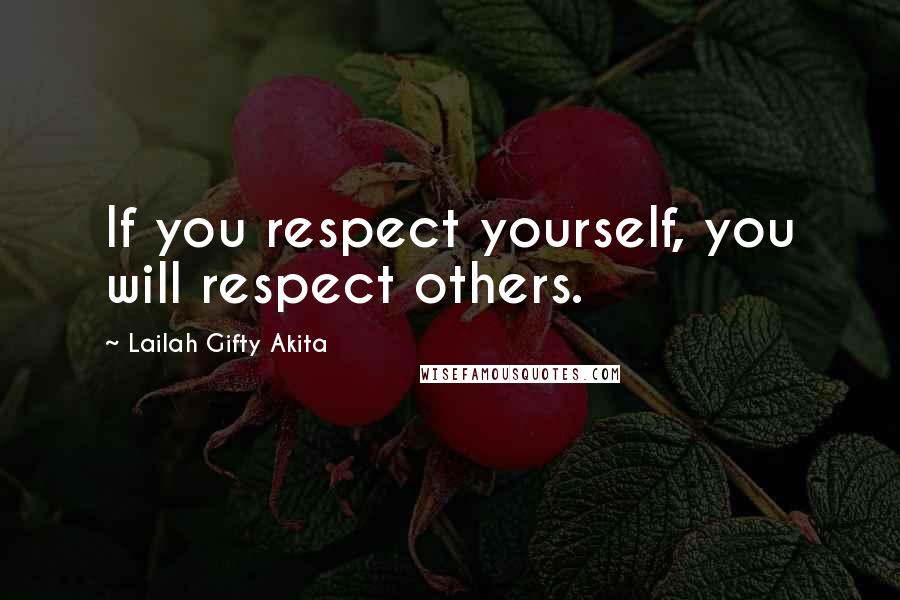 Lailah Gifty Akita Quotes: If you respect yourself, you will respect others.