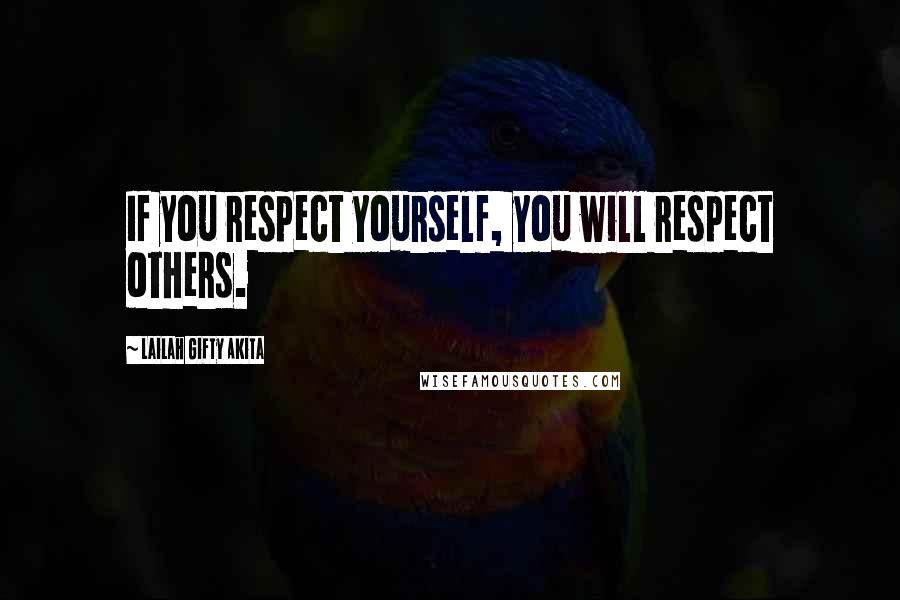 Lailah Gifty Akita Quotes: If you respect yourself, you will respect others.