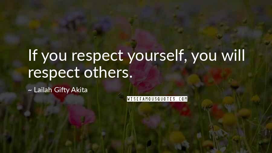 Lailah Gifty Akita Quotes: If you respect yourself, you will respect others.