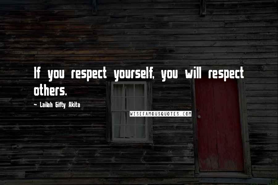 Lailah Gifty Akita Quotes: If you respect yourself, you will respect others.