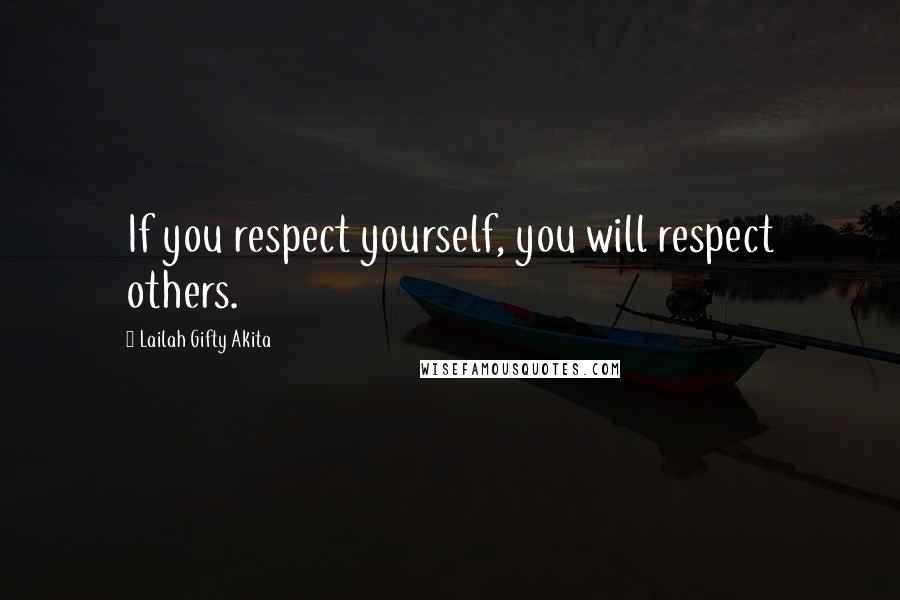 Lailah Gifty Akita Quotes: If you respect yourself, you will respect others.