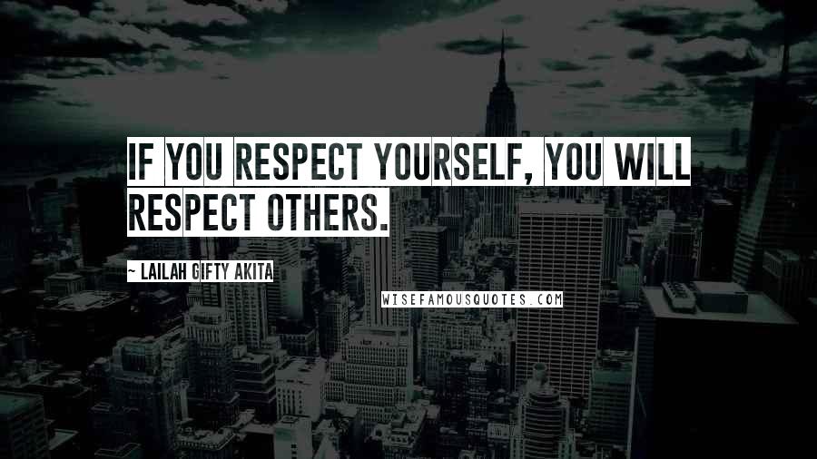 Lailah Gifty Akita Quotes: If you respect yourself, you will respect others.