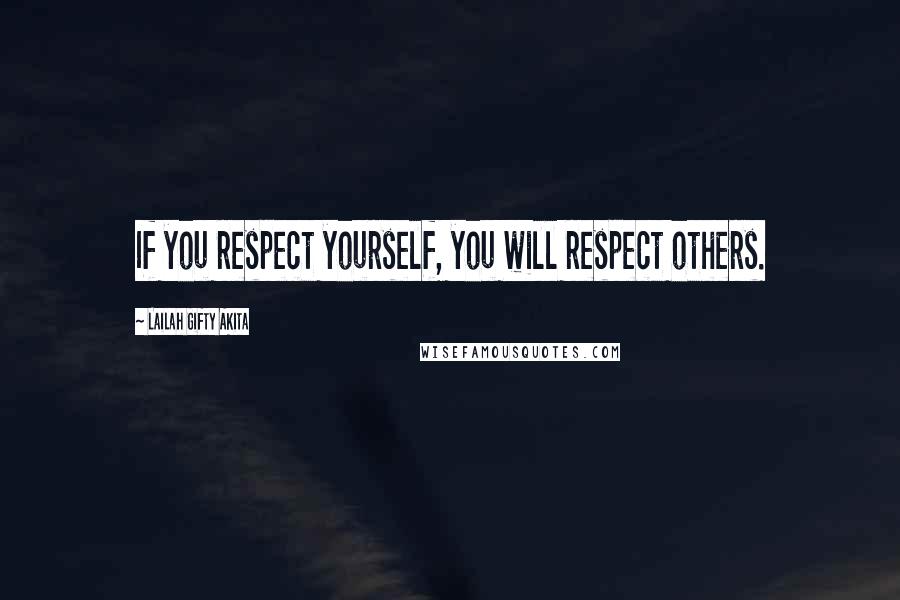 Lailah Gifty Akita Quotes: If you respect yourself, you will respect others.