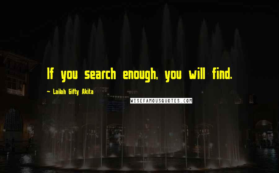 Lailah Gifty Akita Quotes: If you search enough, you will find.