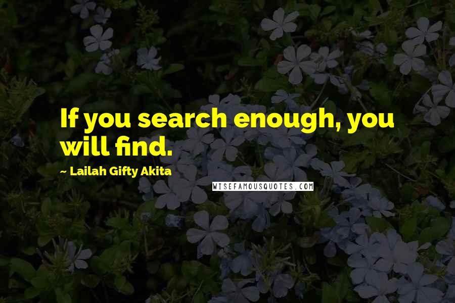 Lailah Gifty Akita Quotes: If you search enough, you will find.