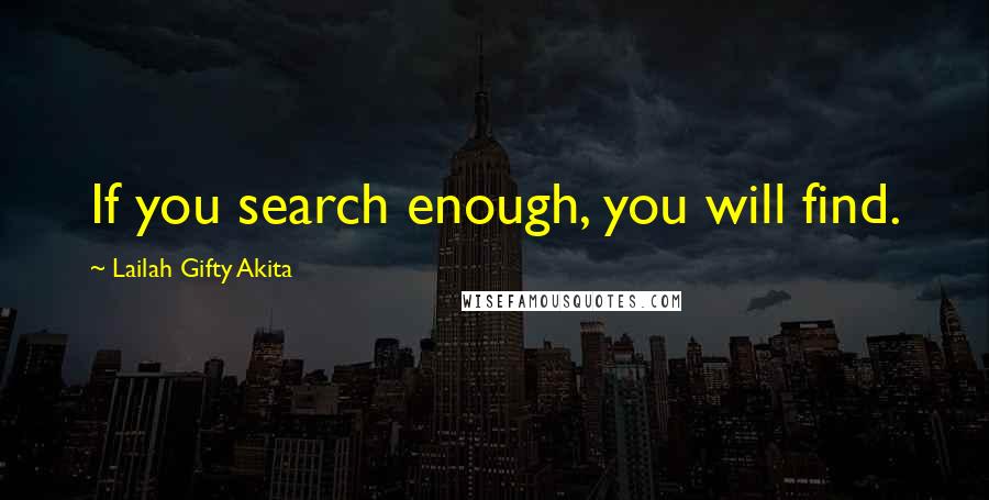 Lailah Gifty Akita Quotes: If you search enough, you will find.