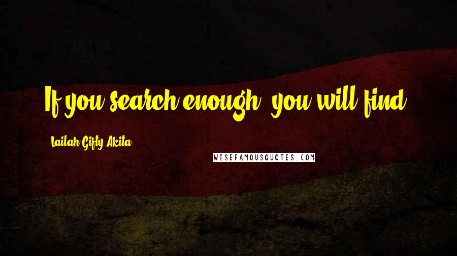Lailah Gifty Akita Quotes: If you search enough, you will find.