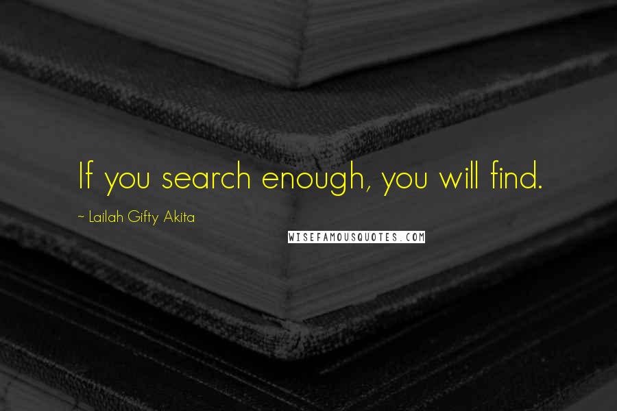 Lailah Gifty Akita Quotes: If you search enough, you will find.