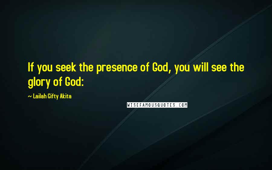 Lailah Gifty Akita Quotes: If you seek the presence of God, you will see the glory of God: