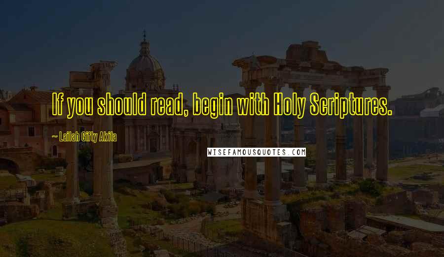 Lailah Gifty Akita Quotes: If you should read, begin with Holy Scriptures.