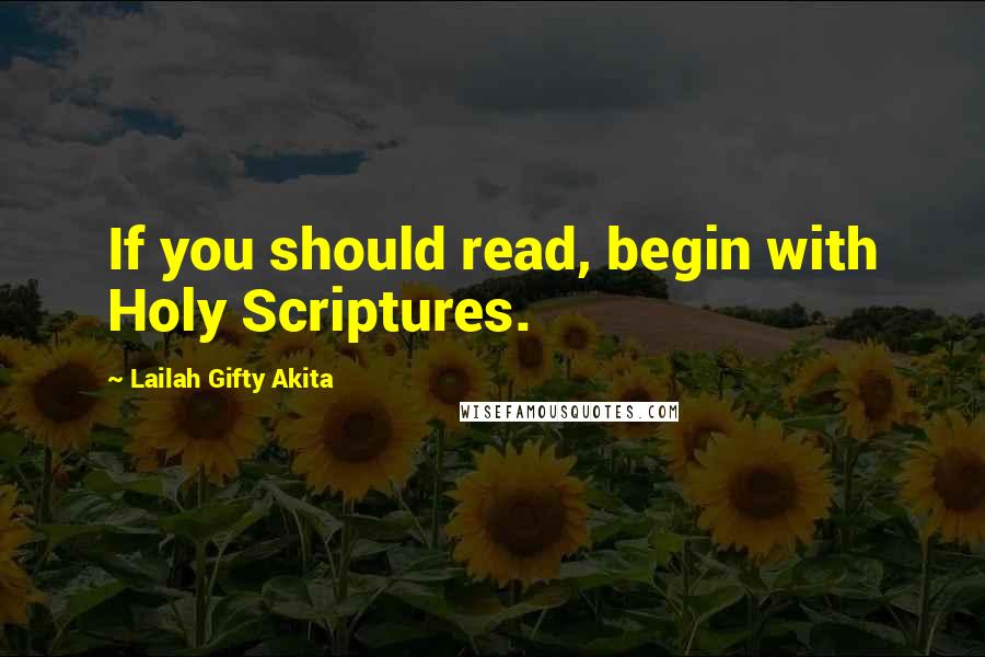 Lailah Gifty Akita Quotes: If you should read, begin with Holy Scriptures.