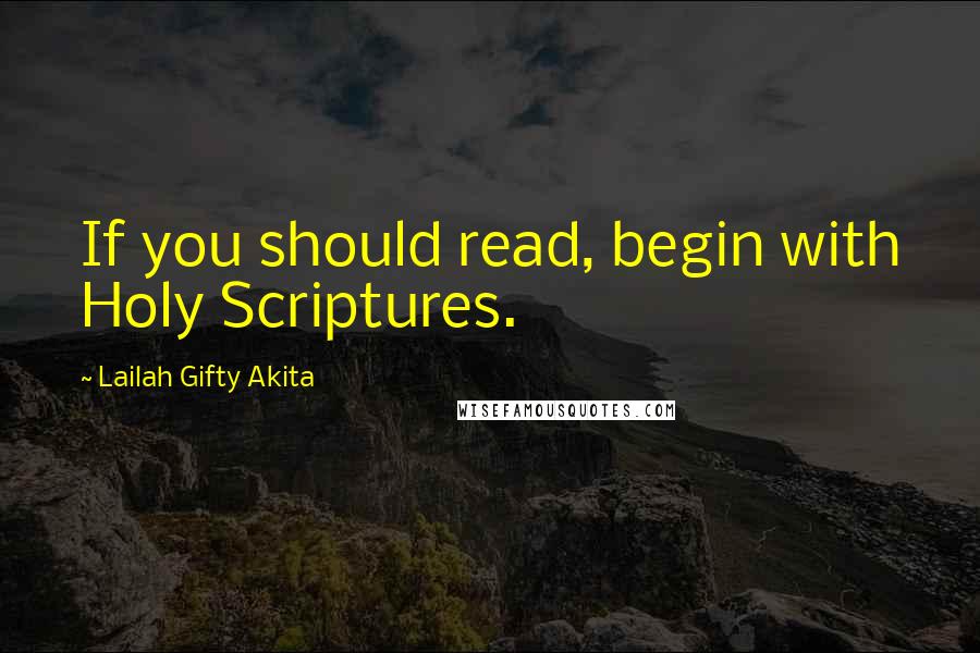 Lailah Gifty Akita Quotes: If you should read, begin with Holy Scriptures.