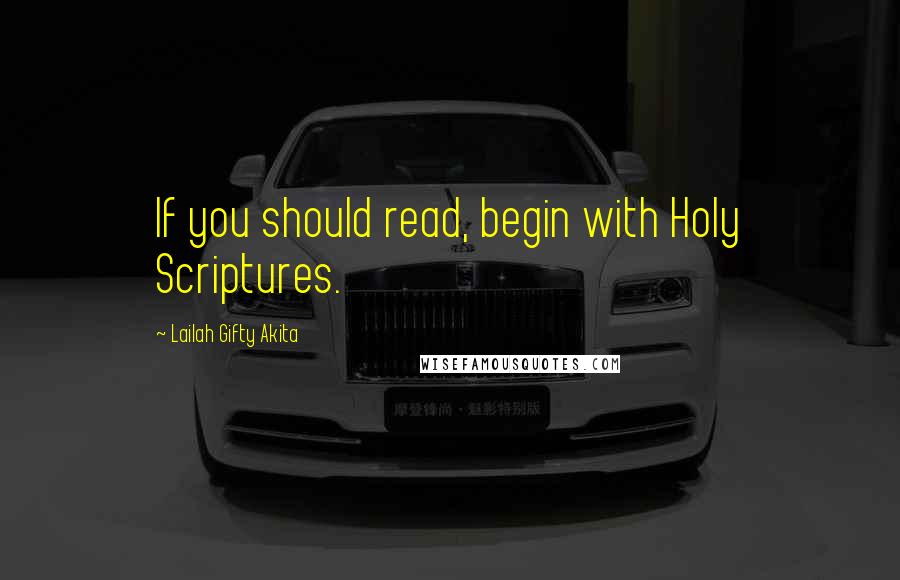 Lailah Gifty Akita Quotes: If you should read, begin with Holy Scriptures.