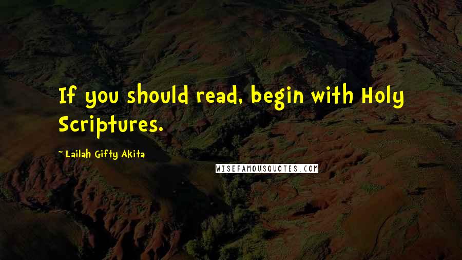 Lailah Gifty Akita Quotes: If you should read, begin with Holy Scriptures.