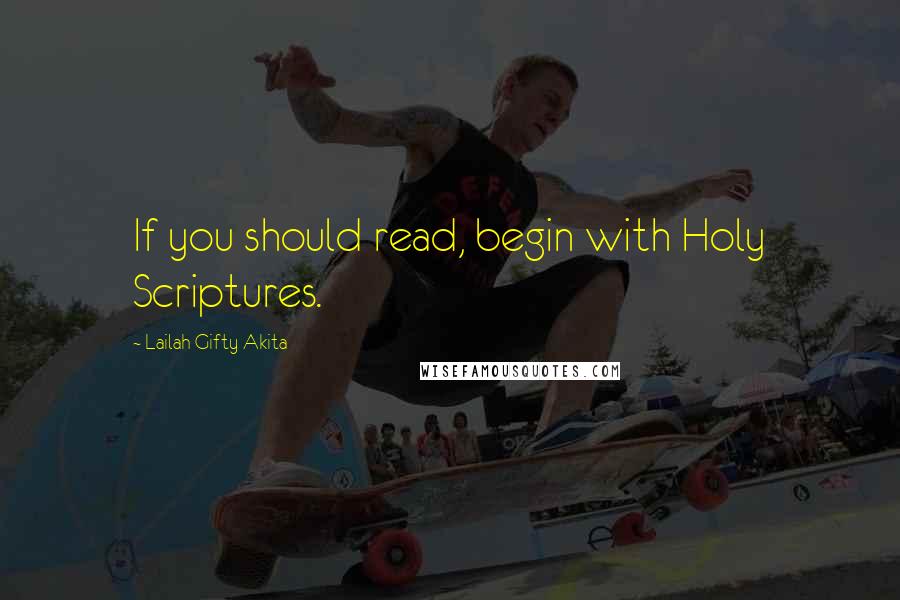 Lailah Gifty Akita Quotes: If you should read, begin with Holy Scriptures.