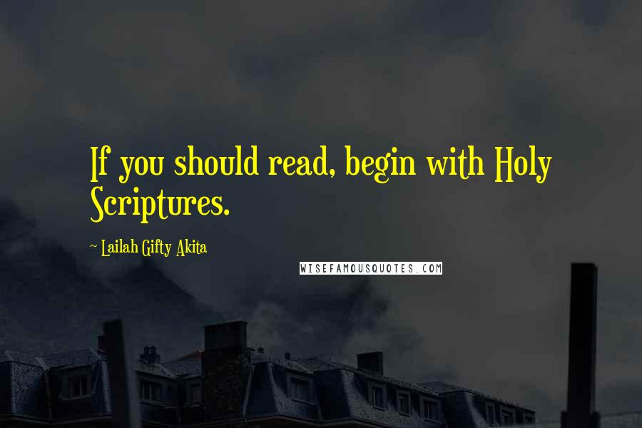 Lailah Gifty Akita Quotes: If you should read, begin with Holy Scriptures.