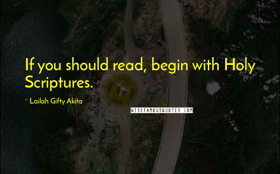 Lailah Gifty Akita Quotes: If you should read, begin with Holy Scriptures.