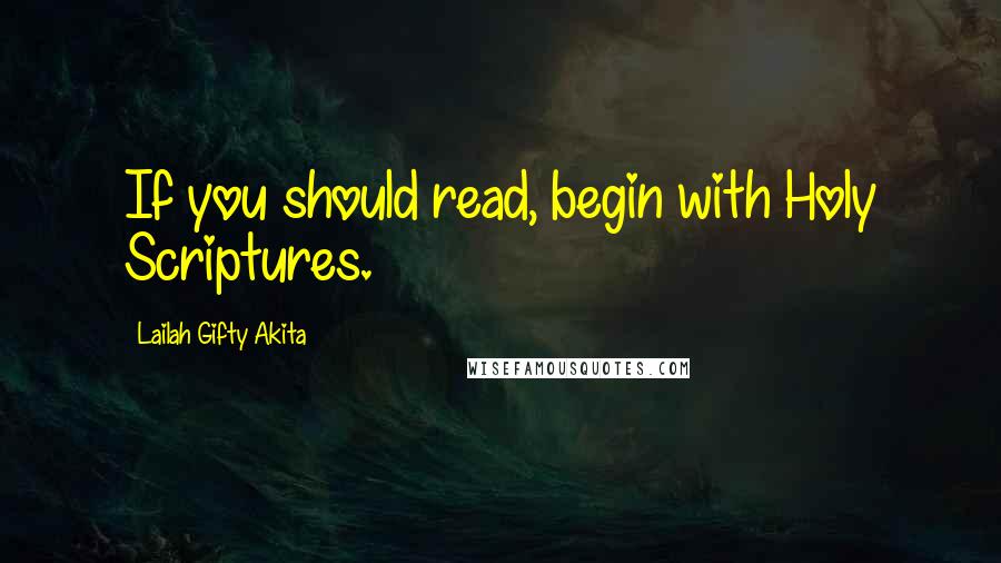 Lailah Gifty Akita Quotes: If you should read, begin with Holy Scriptures.