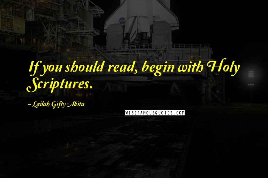 Lailah Gifty Akita Quotes: If you should read, begin with Holy Scriptures.