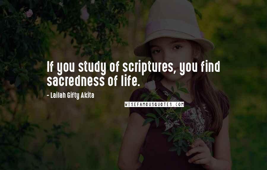 Lailah Gifty Akita Quotes: If you study of scriptures, you find sacredness of life.