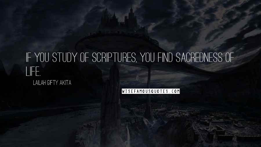 Lailah Gifty Akita Quotes: If you study of scriptures, you find sacredness of life.