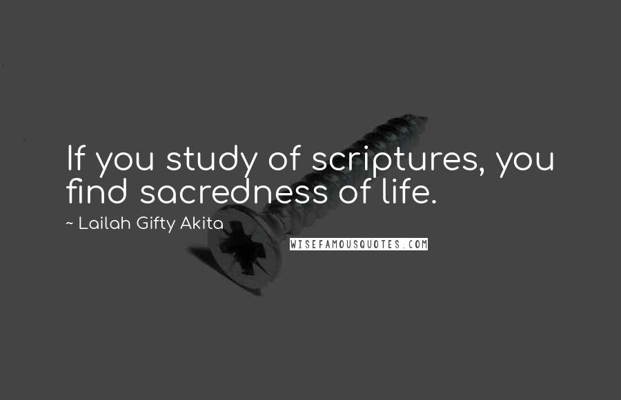Lailah Gifty Akita Quotes: If you study of scriptures, you find sacredness of life.