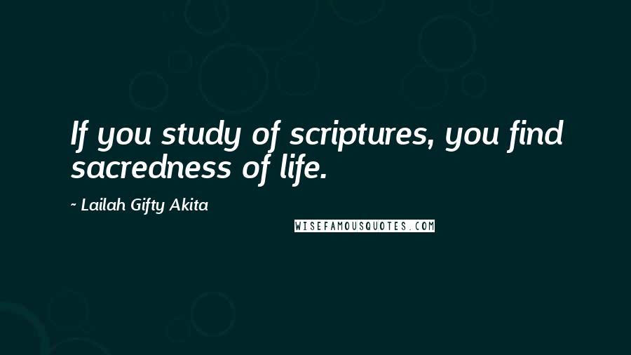 Lailah Gifty Akita Quotes: If you study of scriptures, you find sacredness of life.